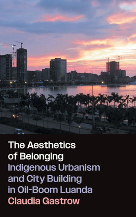 The Aesthetics of Belonging: Indigenous Urbanism and City Building in Oil-Boom Luanda - 9781469682174