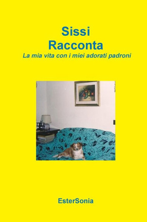 Sissi Racconta - La mia vita con i miei adorati padroni