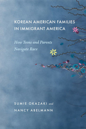 Korean American Families in Immigrant America: How Teens and Parents Navigate Race - 9781479836680