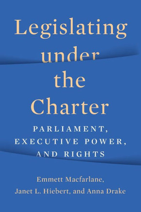 Legislating Under the Charter: Parliament, Executive Power, and Rights - 9781487554538