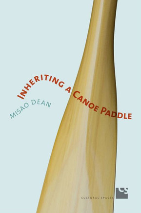 Inheriting a Canoe Paddle: The Canoe in Discourses of English-Canadian Nationalism Inheriting a Canoe Paddle: The Canoe in Discourses of English-Canadian Nationalism