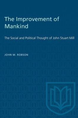 The Improvement of Mankind: The Social and Political Thought of John Stuart Mill