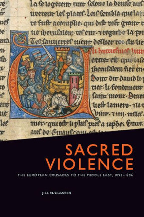 Sacred Violence: The European Crusades to the Middle East, 1095-1396