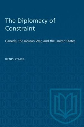 The Diplomacy of Constraint: Canada, the Korean War, and the United States