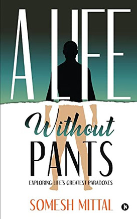 A Life Without Pants: Exploring Life'S Greatest Paradoxes