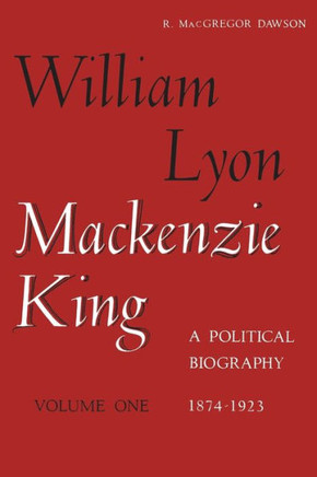 William Lyon MacKenzie King, Volume 1, 1874-1923: A Political Biography