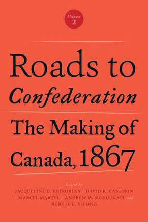 Roads to Confederation: The Making of Canada, 1867, Volume 2