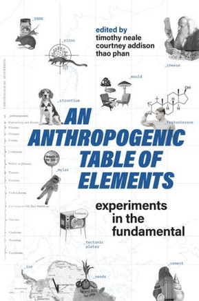 An Anthropogenic Table of Elements: Experiments in the Fundamental - 9781487563561