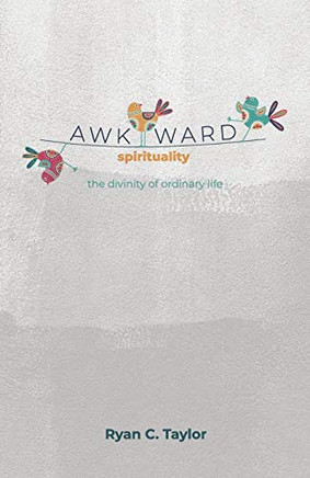 Awkward Spirituality : The Divinity of Ordinary Life