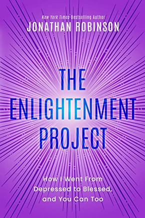 The Enlightenment Project: How I Went From Depressed To Blessed, And You Can Too