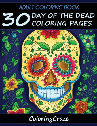 Adult Coloring Book: 30 Day Of The Dead Coloring Pages, Día De Los Muertos (Day Of The Dead Collection)
