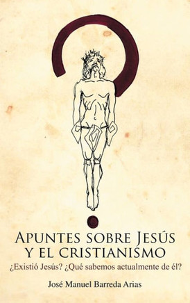 Apuntes Sobre Jesus y El Cristianismo: Existio Jesus? Que Sabemos Actualmente de El? - 9781463317867