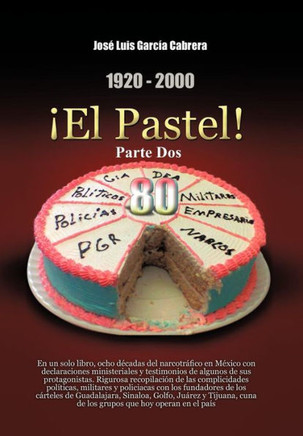 1920-2000 El Pastel! Parte DOS: En Un Solo Libro, Ocho Decadas del Narcotrafico En Mexico Con Declaraciones Ministeriales y Testimonios de Algunos de - 9781463337025