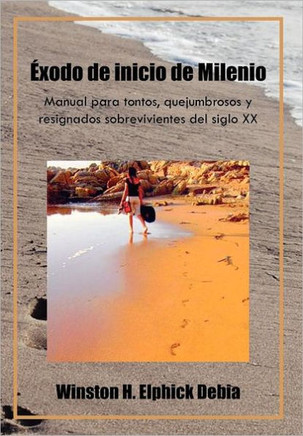 Exodo de Inicio de Milenio: Manual Para Tontos, Quejumbrosos y Resignados Sobrevivientes del Siglo XX - 9781463306472
