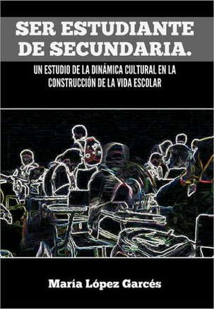 Ser Estudiante de Secundaria. Un Estudio de La Dinamica Cultural En La Construccion de La Vida Escolar - 9781463311520