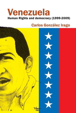 Venezuela Human Rights and Democracy (1999-2009): Human Rights and Democracy in Venezuela - 9781463354565