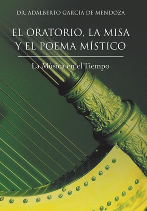 El Oratorio, La Misa y El Poema Mistico: La Musica En El Tiempo - 9781463355609