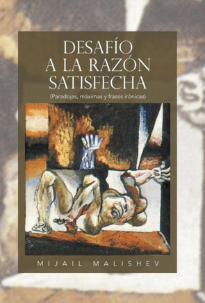 Desafio a la Razon Satisfecha: (Paradojas, Maximas y Frases Ironicas) - 9781463356798