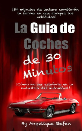 La guia de coches de 30 minutos: Como no ser estafado en la industria automovilística (Spanish Edition)