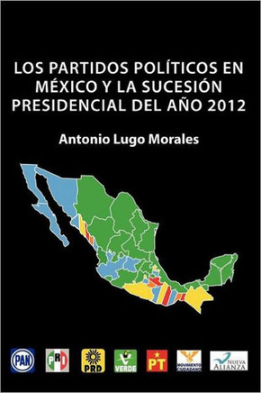 Los Partidos Politicos En Mexico y La Sucesion Presidencial del Ano 2012 - 9781463322816