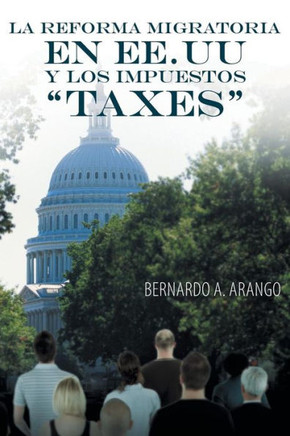 La Reforma Migratoria En Ee.Uu y Los Impuestos Taxes - 9781463361976