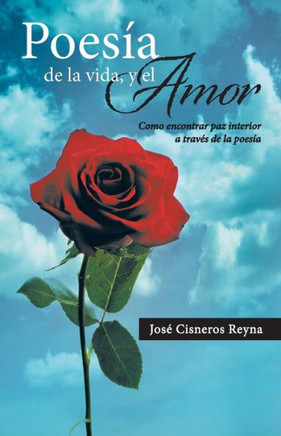 Poesia de La Vida, y El Amor: Como Encontrar Paz Interior a Traves de La Poesia - 9781463358136