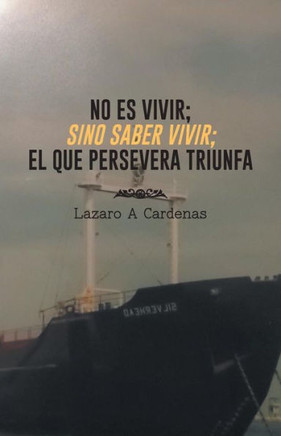 No Es Vivir; Sino Saber Vivir; El Que Persevera Triunfa - 9781463366834