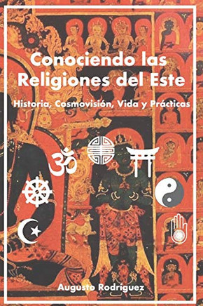 Conociendo las Religiones del Este: Historia, Cosmovisión, Vida y Prácticas (Spanish Edition)