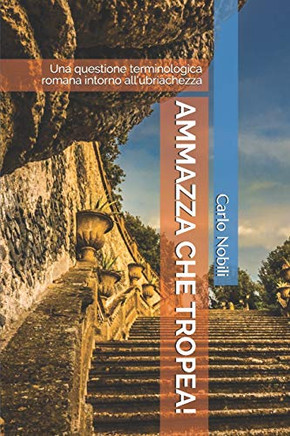 Ammazza che tropea!: Una questione terminologica romana intorno allÆubriachezza (Serie Romanesca) (Italian Edition)