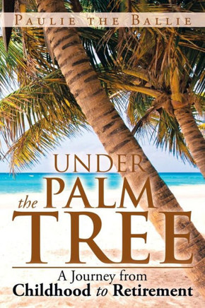 Under the Palm Tree: A Journey from Childhood to Retirement