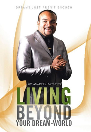 Living Beyond Your Dream-World: Dreams Just Aren't Enough - 9781479778027