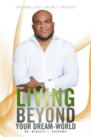 Living Beyond Your Dream-World: Dreams Just Aren't Enough - 9781479778010