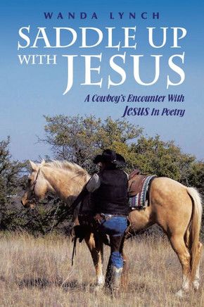 Saddle up With Jesus: A Cowboy's Encounter With Jesus In Poetry - 9781441511676