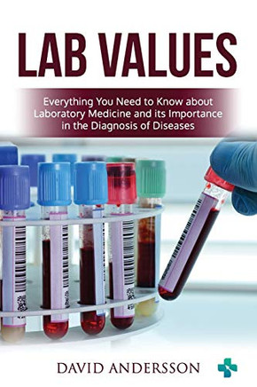 Lab Values: Everything You Need to Know about Laboratory Medicine and its Importance in the Diagnosis of Diseases