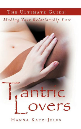 Tantric Lovers: The Ultimate Guide: Making Your Relationship Last - 9781452565699