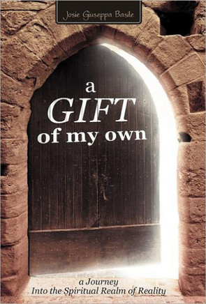 A Gift of My Own: A Journey Into the Spiritual Realm of Reality - 9781452539812