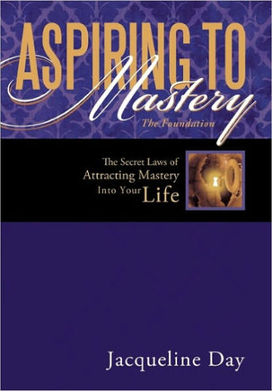 Aspiring to Mastery the Foundation: The Secret Laws of Attracting Mastery Into Your Life. - 9781452529752