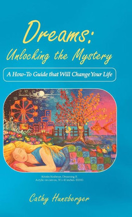 Dreams: Unlocking the Mystery: A How-To Guide That Will Change Your Life - 9781452583853