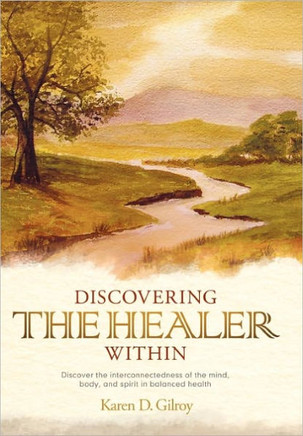 Discovering the Healer Within: Discover the Interconnectedness of the Mind, Body, and Spirit in Balanced Health - 9781452534268