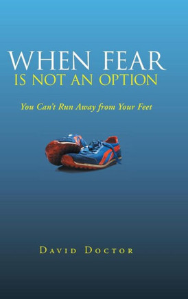 When Fear Is Not an Option: You Can't Run Away from Your Feet - 9781452586885