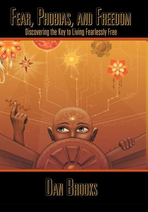 Fear, Phobias and Freedom: Discovering the Key to Living Fearlessly Free - 9781452560076