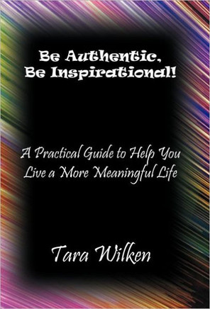 Be Authentic, Be Inspirational!: A Practical Guide to Help You Live a More Meaningful Life - 9781452558509