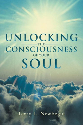 Unlocking the Consciousness of Your Soul - 9781452558660