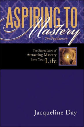 Aspiring to Mastery the Foundation: The Secret Laws of Attracting Mastery Into Your Life. - 9781452529738