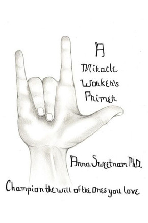 A Miracle Worker's Primer: Champion the Will of the Ones You Love - 9781452558332