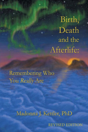 Birth, Death and the Afterlife: Remembering Who You Really Are - 9781452558981