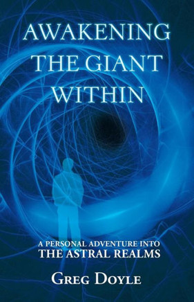 Awakening the Giant Within: A Personal Adventure Into the Astral Realms - 9781452574202