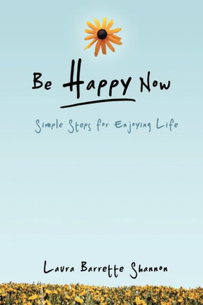 Be Happy Now: Simple Steps for Enjoying Life - 9781452548005