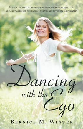 Dancing with the Ego: Beyond the Limited Awareness of Your Ego You Are Beautiful, You Are Valued, You Are Enough and You Are Loved Unconditi - 9781452570525