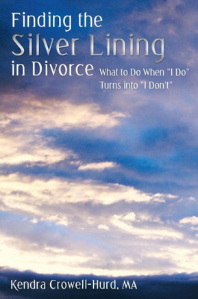 Finding the Silver Lining in Divorce: What to Do When I Do Turns Into I Don't - 9781452571867